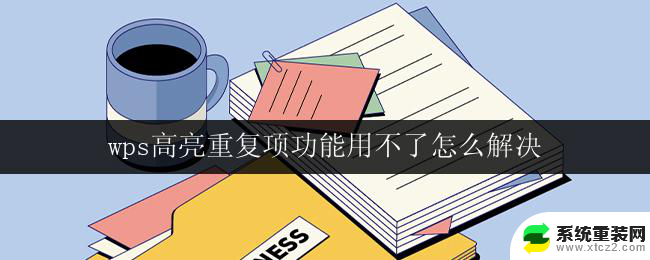 wps高亮重复项功能用不了怎么解决 wps高亮重复项功能失效的解决方法