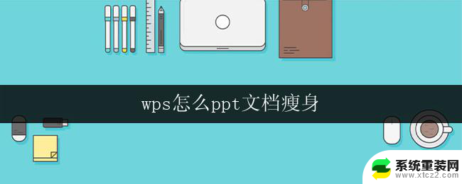 wps怎么ppt文档瘦身 wps ppt文档瘦身技巧