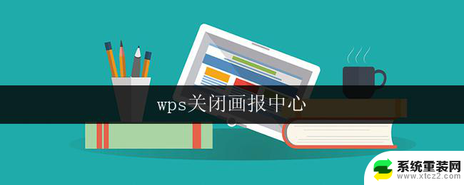 wps关闭画报中心 wps如何关闭画报中心