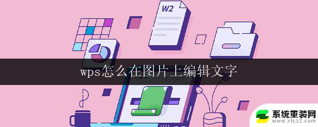 wps怎么在图片上编辑文字 wps如何在图片上添加文字