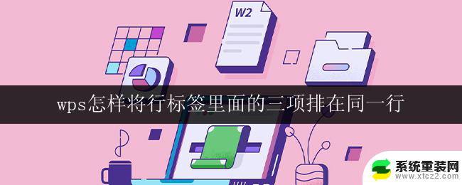 wps怎样将行标签里面的三项排在同一行 wps行标签三项排在同一行的方法