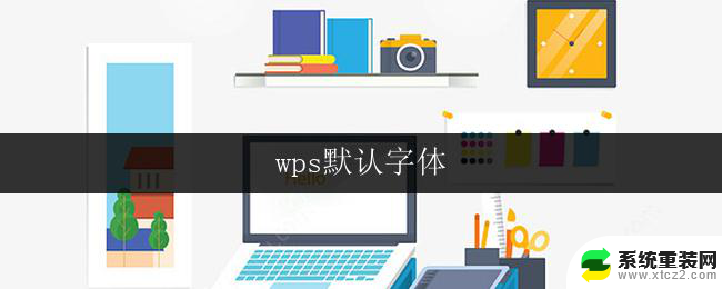 wps默认字体 wps默认字体调整