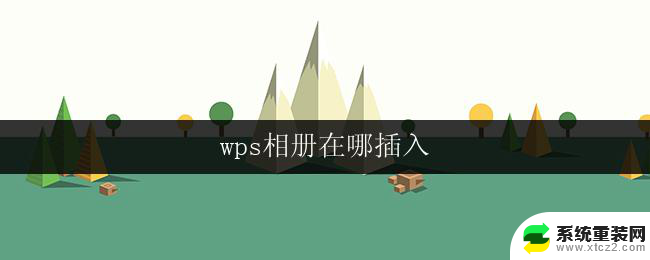 wps相册在哪插入 如何在wps相册中插入照片